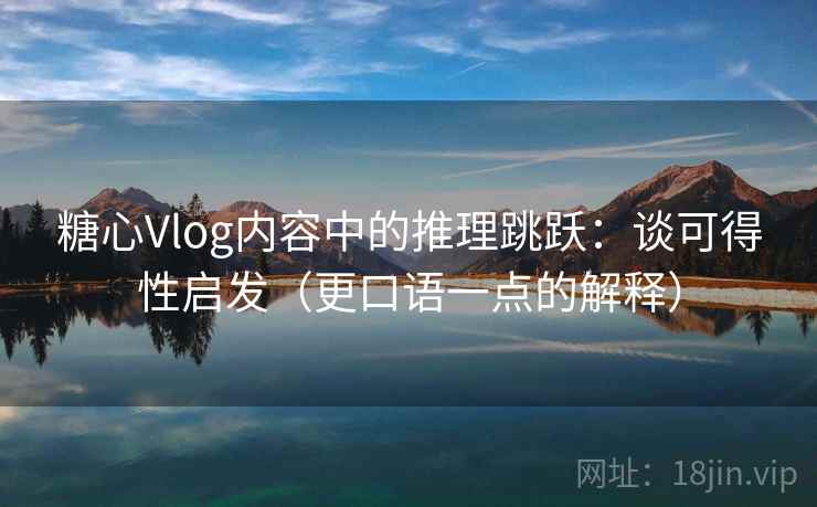 糖心Vlog内容中的推理跳跃：谈可得性启发（更口语一点的解释）