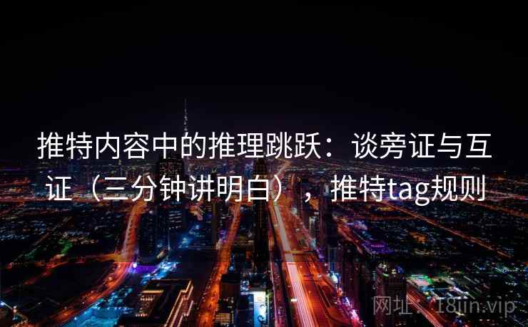 推特内容中的推理跳跃：谈旁证与互证（三分钟讲明白），推特tag规则