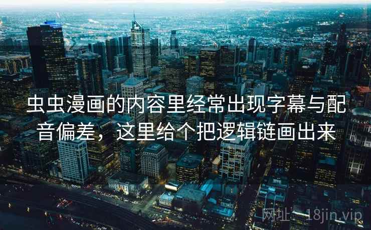 虫虫漫画的内容里经常出现字幕与配音偏差，这里给个把逻辑链画出来