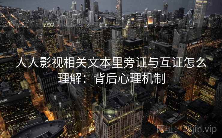 人人影视相关文本里旁证与互证怎么理解：背后心理机制