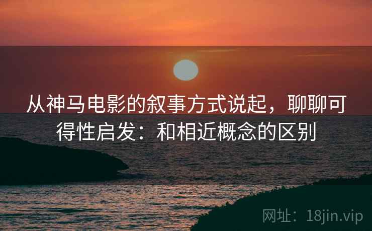 从神马电影的叙事方式说起，聊聊可得性启发：和相近概念的区别