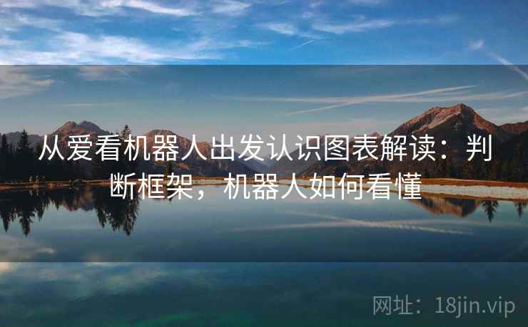 从爱看机器人出发认识图表解读：判断框架，机器人如何看懂
