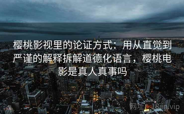 樱桃影视里的论证方式：用从直觉到严谨的解释拆解道德化语言，樱桃电影是真人真事吗
