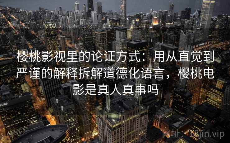 樱桃影视里的论证方式：用从直觉到严谨的解释拆解道德化语言，樱桃电影是真人真事吗