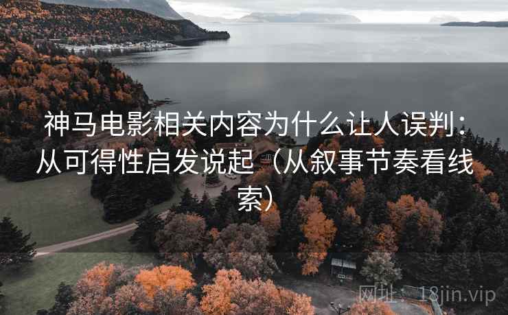神马电影相关内容为什么让人误判：从可得性启发说起（从叙事节奏看线索）