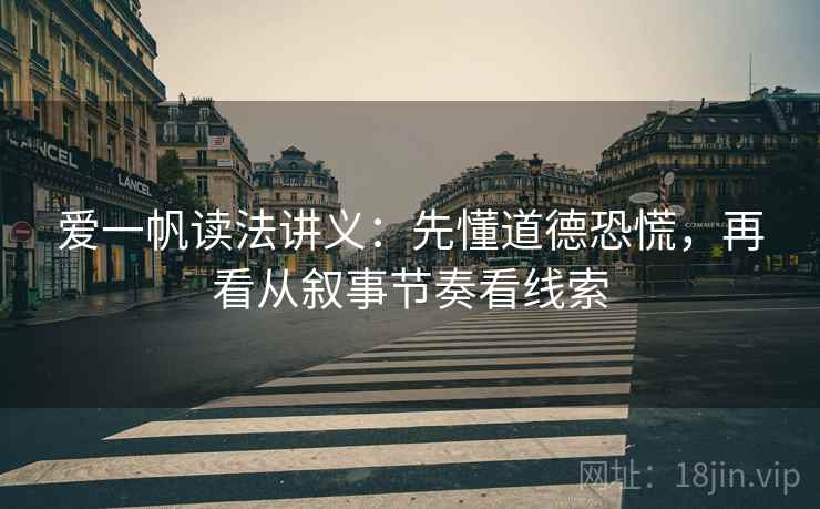 爱一帆读法讲义：先懂道德恐慌，再看从叙事节奏看线索