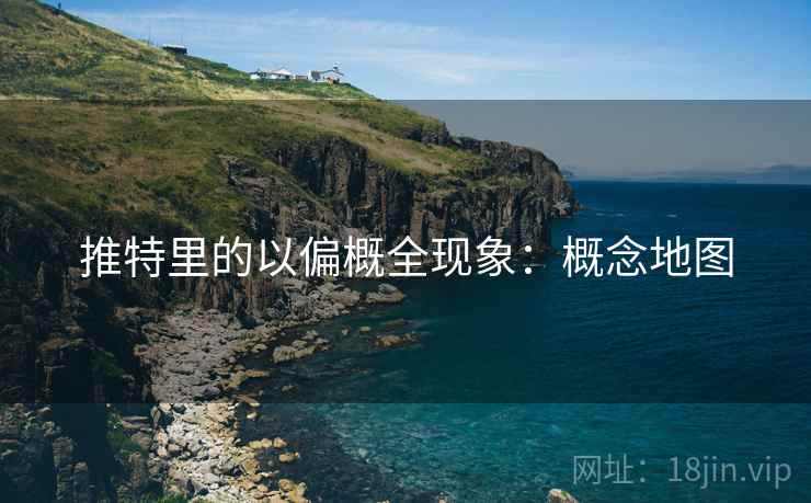 推特里的以偏概全现象：概念地图