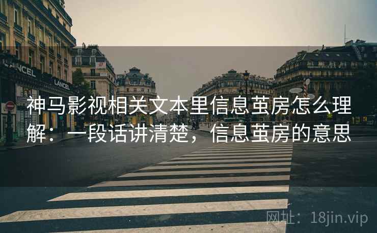 神马影视相关文本里信息茧房怎么理解：一段话讲清楚，信息茧房的意思