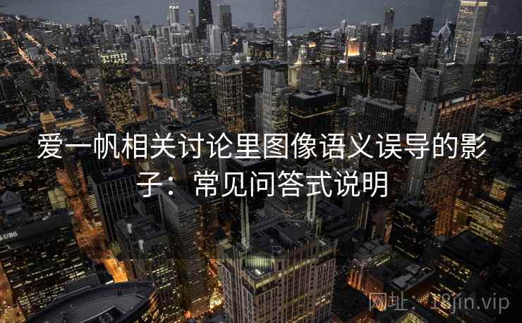 爱一帆相关讨论里图像语义误导的影子：常见问答式说明