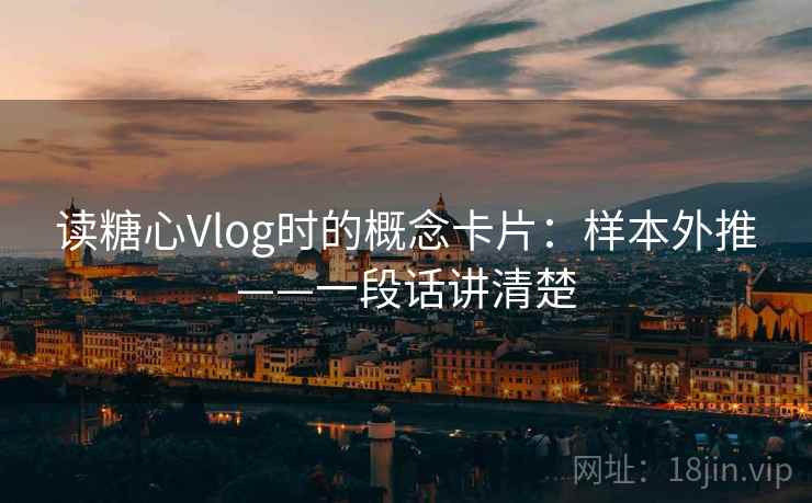 读糖心Vlog时的概念卡片：样本外推——一段话讲清楚