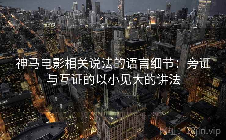 神马电影相关说法的语言细节：旁证与互证的以小见大的讲法