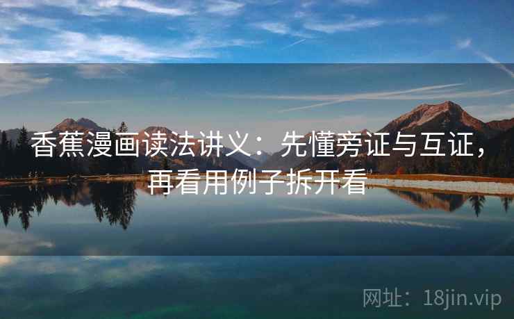 香蕉漫画读法讲义:先懂旁证与互证,再看用例子拆开看 香蕉漫画读法讲义:先懂旁证与互证,再看用例子拆开看