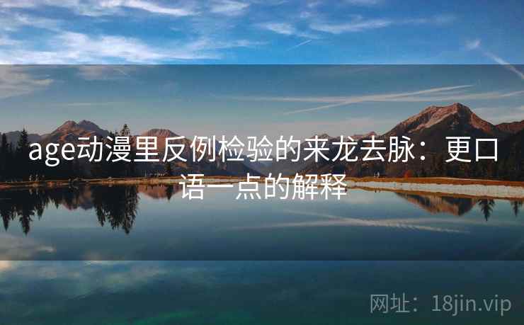 age动漫里反例检验的来龙去脉:更口语一点的解释 age动漫里反例检验的来龙去脉:更口语一点的解释